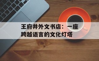 王府井外文书店：一座跨越语言的文化灯塔