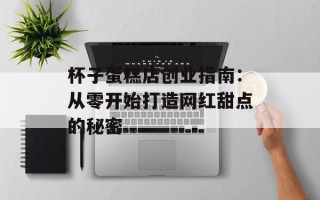 杯子蛋糕店创业指南：从零开始打造网红甜点的秘密