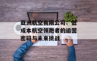 亚洲航空有限公司：低成本航空领跑者的运营密码与未来挑战