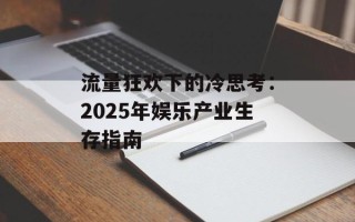 流量狂欢下的冷思考：2025年娱乐产业生存指南