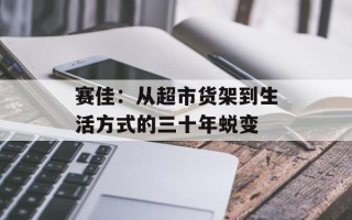 赛佳：从超市货架到生活方式的三十年蜕变