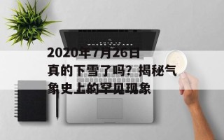 2020年7月26日真的下雪了吗？揭秘气象史上的罕见现象