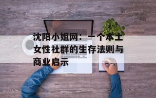 沈阳小姐网：一个本土女性社群的生存法则与商业启示