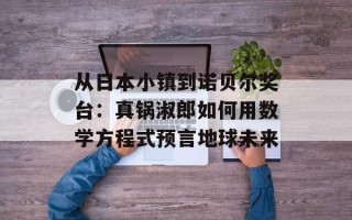 从日本小镇到诺贝尔奖台：真锅淑郎如何用数学方程式预言地球未来