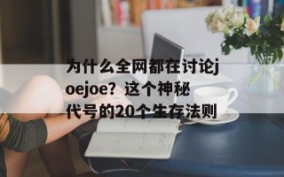 为什么全网都在讨论joejoe？这个神秘代号的20个生存法则