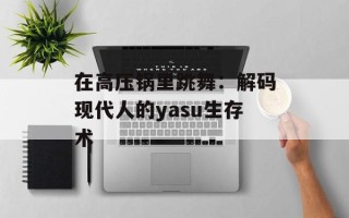 在高压锅里跳舞：解码现代人的yasu生存术
