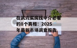 在武穴买房找中介必看的8个真相：2025年最新市场调查报告