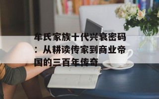牟氏家族十代兴衰密码：从耕读传家到商业帝国的三百年传奇