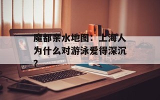 魔都亲水地图：上海人为什么对游泳爱得深沉？