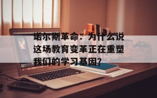 诺尔斯革命：为什么说这场教育变革正在重塑我们的学习基因？