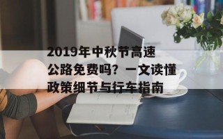 2019年中秋节高速公路免费吗？一文读懂政策细节与行车指南