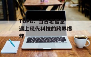 TUPA：当古老智慧遇上现代科技的跨界爆炸
