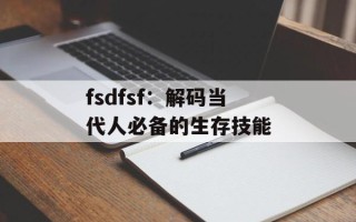 fsdfsf：解码当代人必备的生存技能