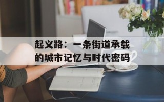起义路：一条街道承载的城市记忆与时代密码