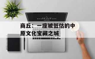 商丘：一座被低估的中原文化宝藏之城