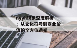 nyyh现象深度解析：从文化符号到商业价值的全方位透视