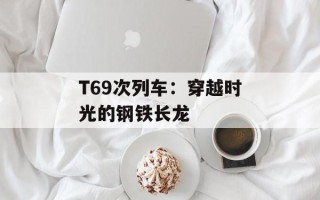 T69次列车：穿越时光的钢铁长龙