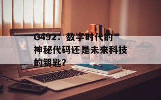 G492：数字时代的神秘代码还是未来科技的钥匙？