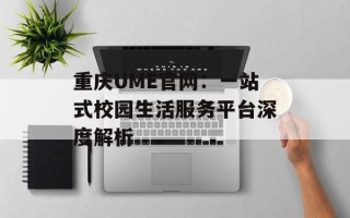 重庆UME官网：一站式校园生活服务平台深度解析