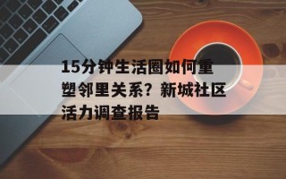 15分钟生活圈如何重塑邻里关系？新城社区活力调查报告