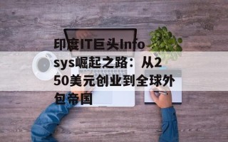 印度IT巨头Infosys崛起之路：从250美元创业到全球外包帝国