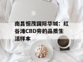南昌恒茂国际华城：红谷滩CBD旁的品质生活样本