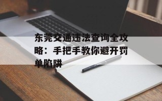 东莞交通违法查询全攻略：手把手教你避开罚单陷阱