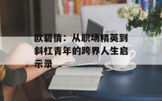 欧碧倩：从职场精英到斜杠青年的跨界人生启示录