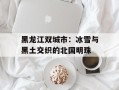 黑龙江双城市：冰雪与黑土交织的北国明珠