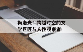 梅洛夫：跨越时空的文学巨匠与人性观察者