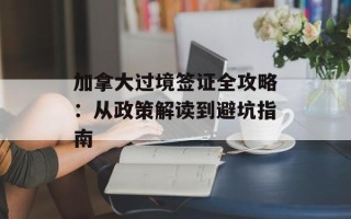 加拿大过境签证全攻略：从政策解读到避坑指南
