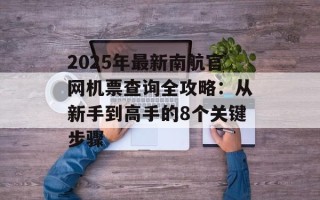 2025年最新南航官网机票查询全攻略：从新手到高手的8个关键步骤