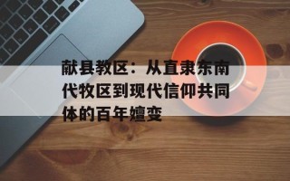 献县教区：从直隶东南代牧区到现代信仰共同体的百年嬗变
