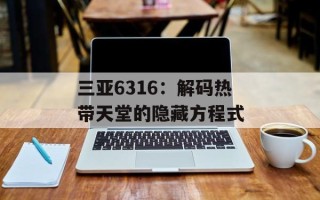 三亚6316：解码热带天堂的隐藏方程式