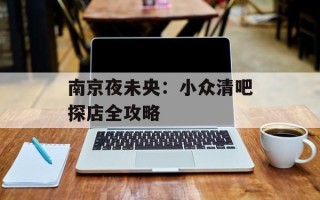 南京夜未央：小众清吧探店全攻略