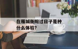 在雁城衡阳过日子是种什么体验？