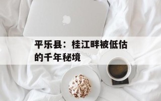 平乐县：桂江畔被低估的千年秘境