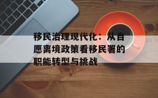 移民治理现代化：从自愿离境政策看移民署的职能转型与挑战