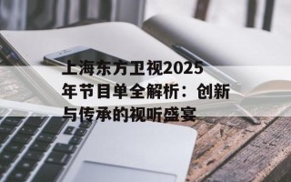上海东方卫视2025年节目单全解析：创新与传承的视听盛宴