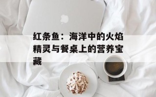红条鱼：海洋中的火焰精灵与餐桌上的营养宝藏