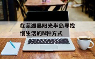 在芜湖县阳光半岛寻找慢生活的N种方式