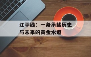 江平线：一条承载历史与未来的黄金水道