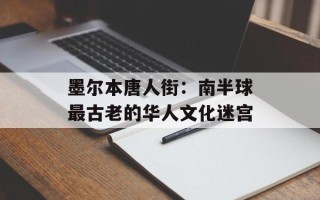 墨尔本唐人街：南半球最古老的华人文化迷宫