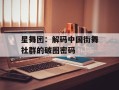 星舞团：解码中国街舞社群的破圈密码