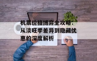 机票价格博弈全攻略：从淡旺季差异到隐藏优惠的深度解析
