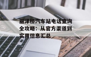 丽泽桥汽车站电话查询全攻略：从官方渠道到实用信息汇总