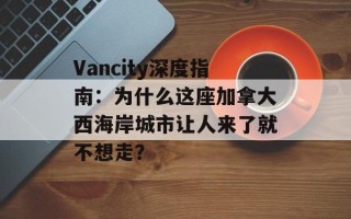 Vancity深度指南：为什么这座加拿大西海岸城市让人来了就不想走？
