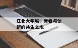 江北大学城：青春与创新的共生之地