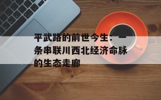 平武路的前世今生：一条串联川西北经济命脉的生态走廊