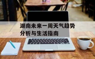湖南未来一周天气趋势分析与生活指南